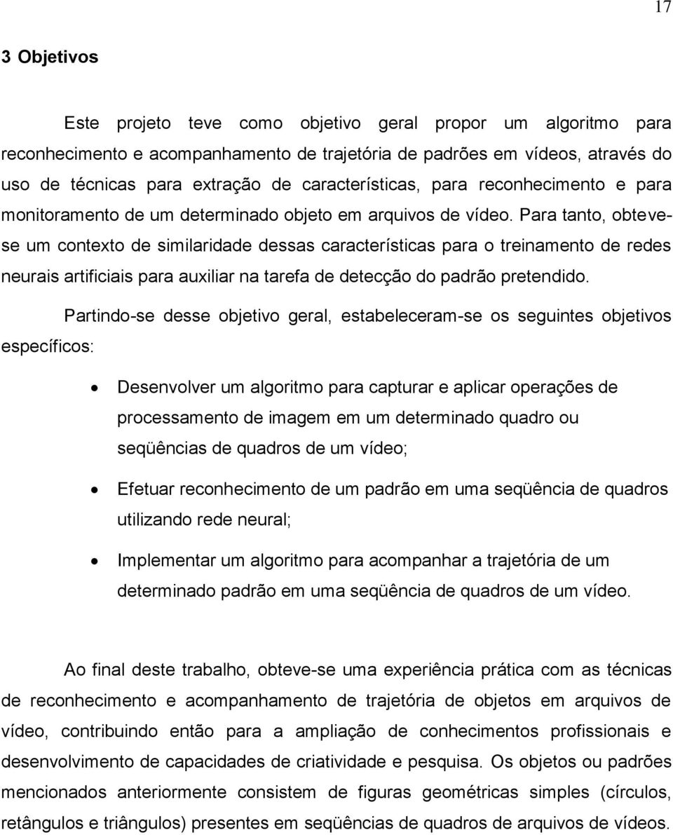 Para tanto, obtevese um contexto de similaridade dessas características para o treinamento de redes neurais artificiais para auxiliar na tarefa de detecção do padrão pretendido.