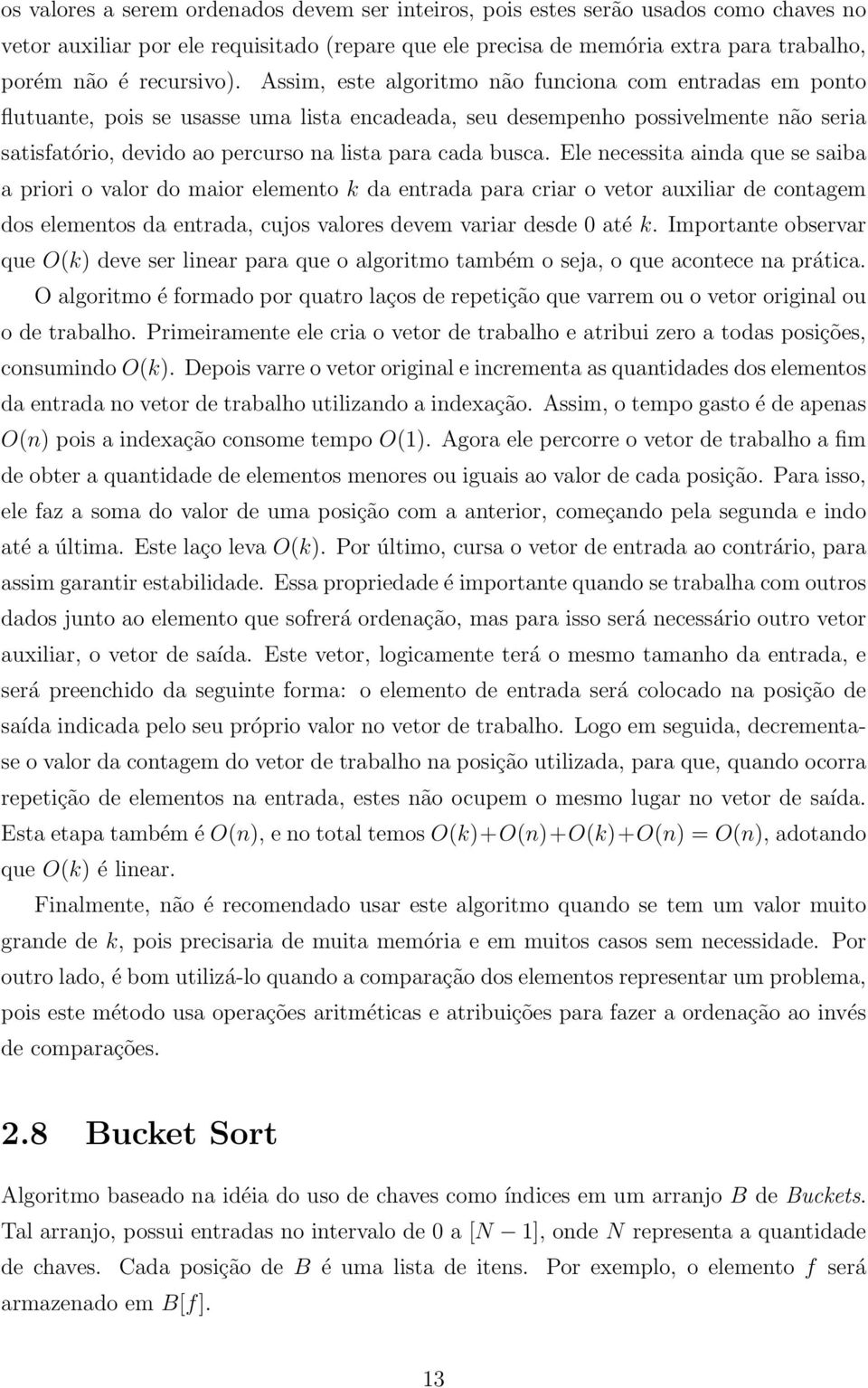 Assim, este algoritmo não funciona com entradas em ponto flutuante, pois se usasse uma lista encadeada, seu desempenho possivelmente não seria satisfatório, devido ao percurso na lista para cada