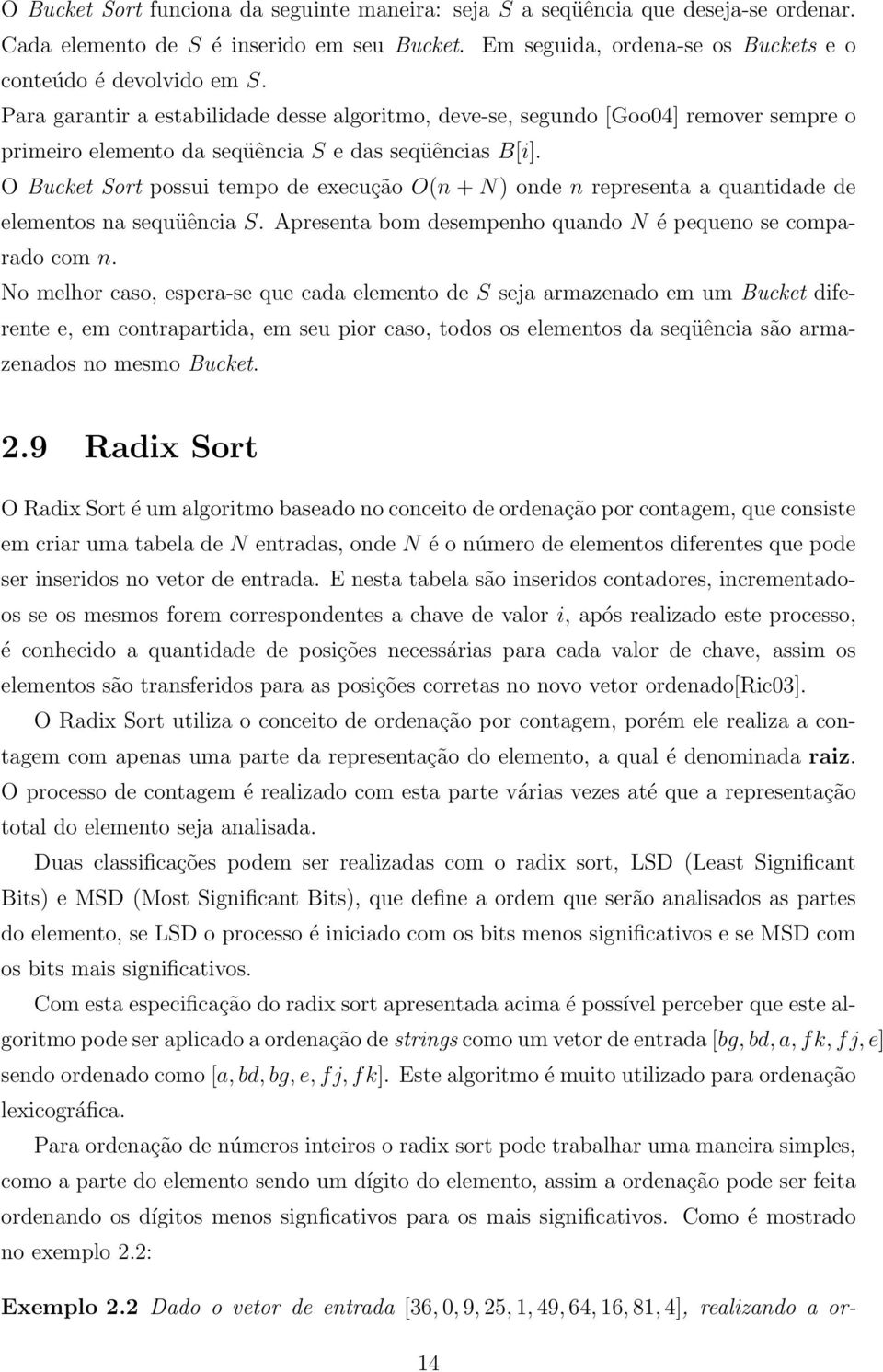 O Bucket Sort possui tempo de execução O(n + N) onde n representa a quantidade de elementos na sequüência S. Apresenta bom desempenho quando N é pequeno se comparado com n.