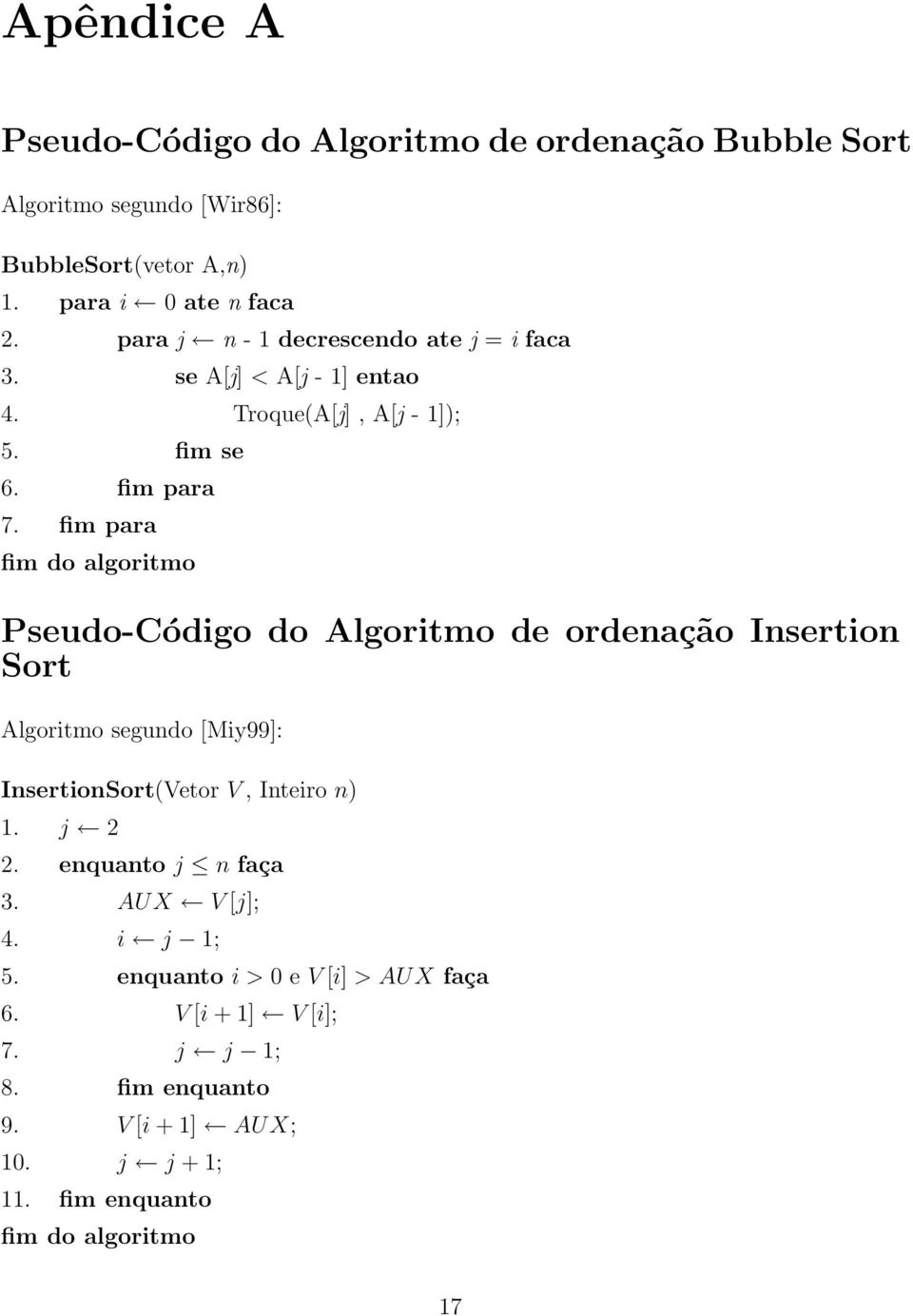 fim para Pseudo-Código do Algoritmo de ordenação Insertion Sort Algoritmo segundo [Miy99]: InsertionSort(Vetor V, Inteiro n) 1. j 2 2.