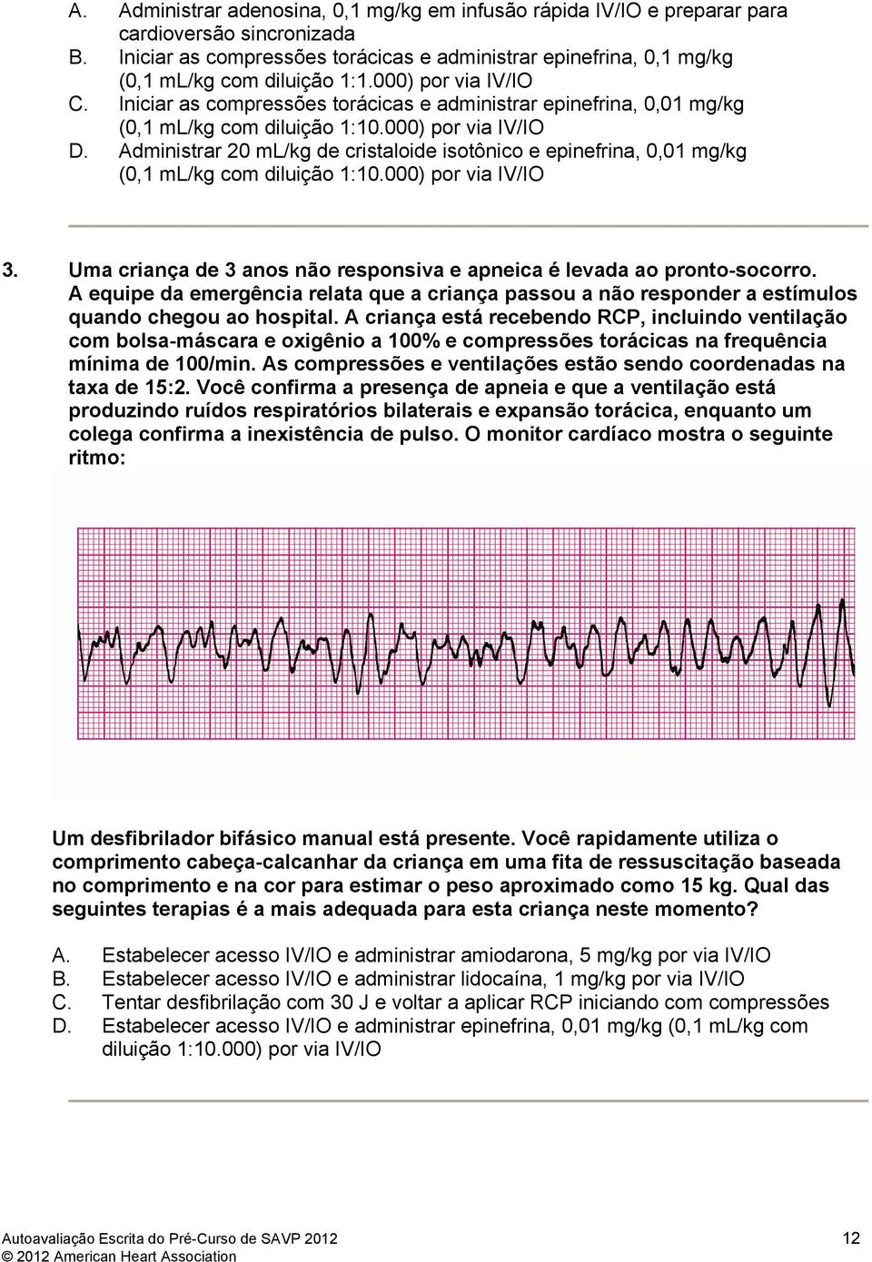 Iniciar as compressões torácicas e administrar epinefrina, 0,01 mg/kg (0,1 ml/kg com diluição 1:10.000) por via IV/IO D.