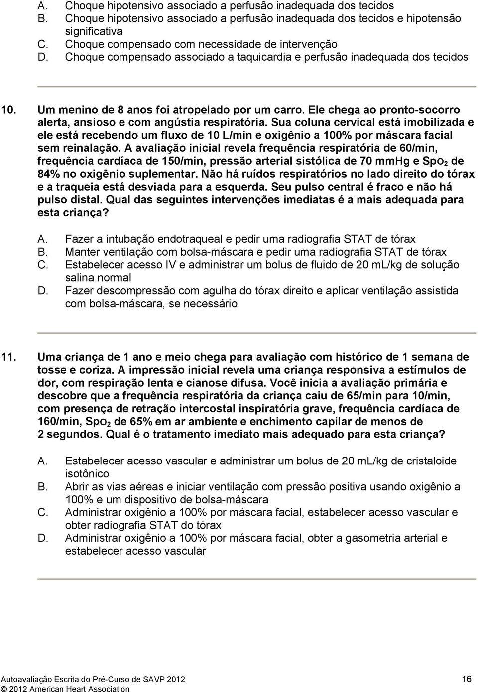 Ele chega ao pronto-socorro alerta, ansioso e com angústia respiratória.