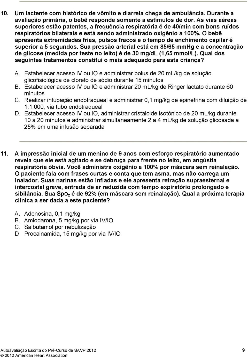 O bebê apresenta extremidades frias, pulsos fracos e o tempo de enchimento capilar é superior a 5 segundos.