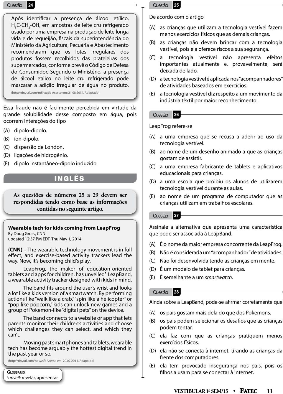 de Defesa do Consumidor. Segundo o Ministério, a presença de álcool etílico no leite cru refrigerado pode mascarar a adição irregular de água no produto. (http://tinyurl.com/m8hxq6b Acesso em: 21.08.