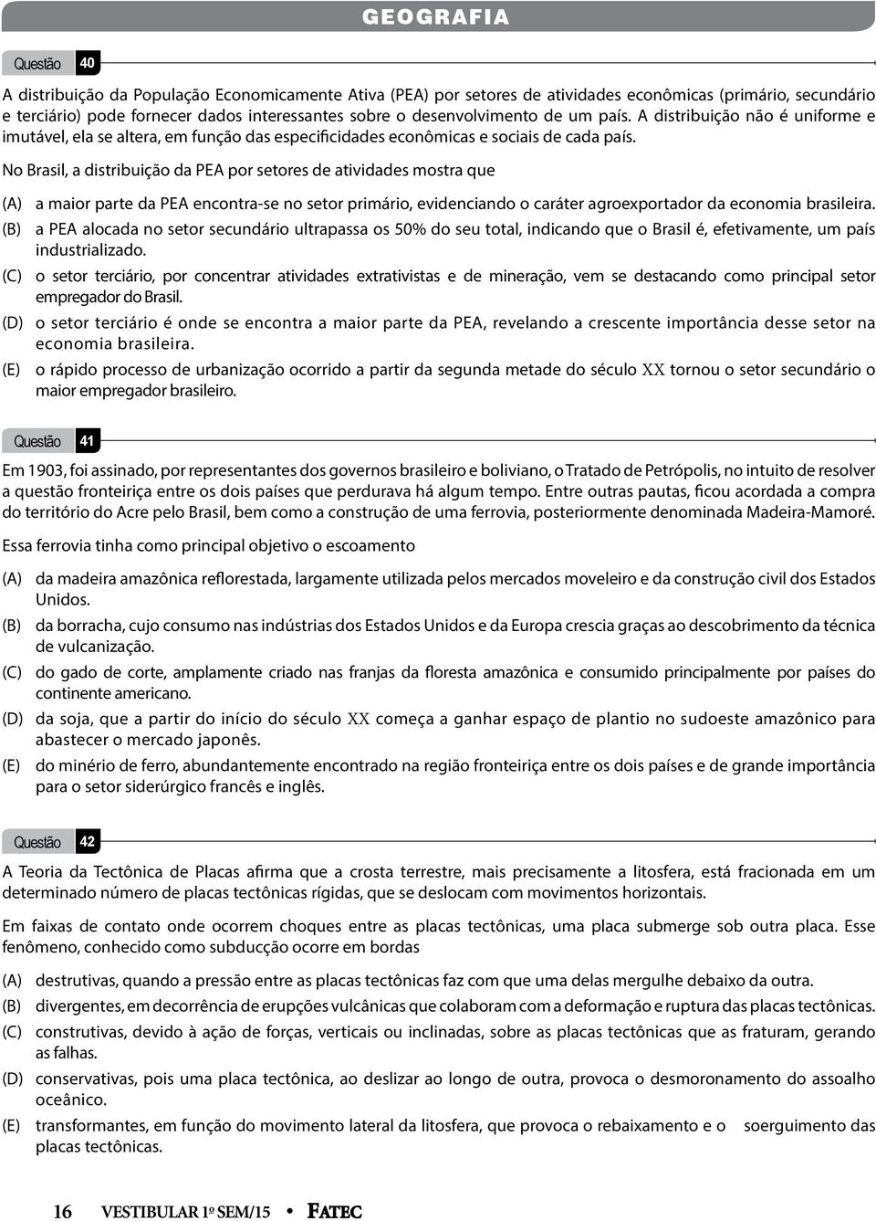 No Brasil, a distribuição da PEA por setores de atividades mostra que (A) a maior parte da PEA encontra-se no setor primário, evidenciando o caráter agroexportador da economia brasileira.