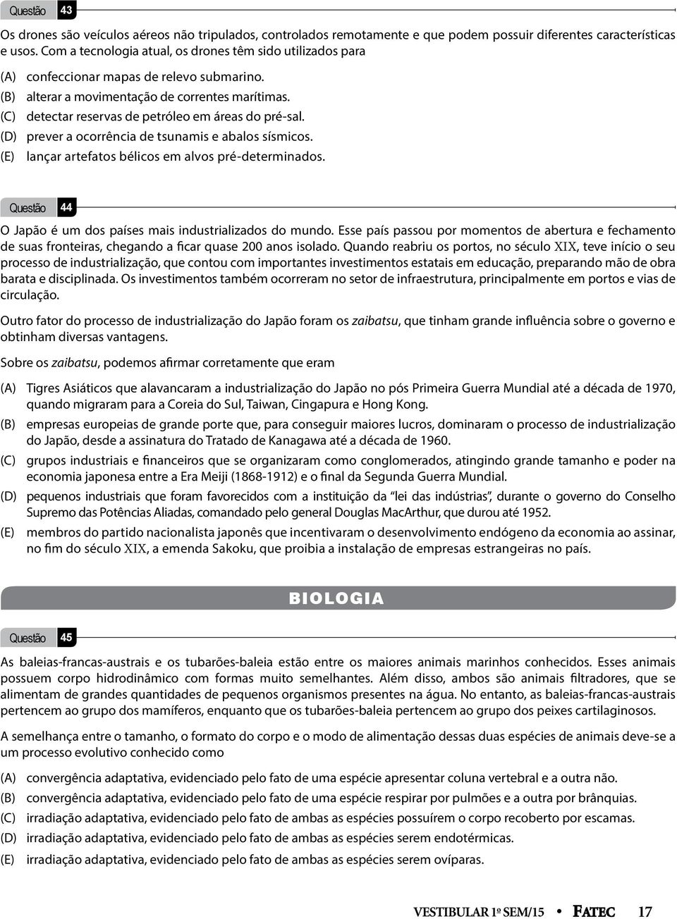 (C) detectar reservas de petróleo em áreas do pré-sal. (D) prever a ocorrência de tsunamis e abalos sísmicos. (E) lançar artefatos bélicos em alvos pré-determinados.