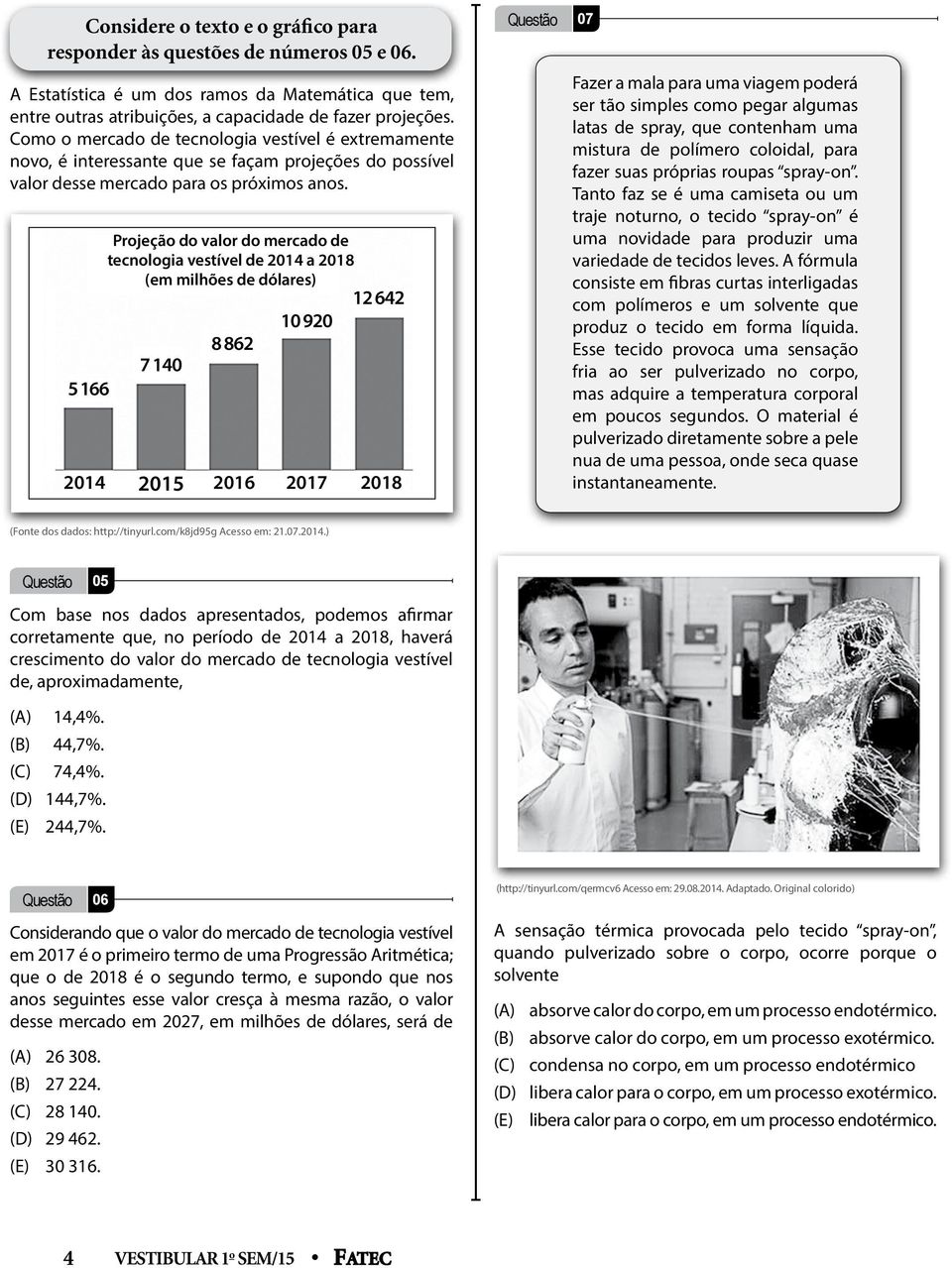 Projeção do valor do mercado de tecnologia vestível de 2014 a 2018 (em milhões de dólares) 12 642 10 920 8 862 7 140 5166 2014 2015 2016 2017 2018 Questão 07 Fazer a mala para uma viagem poderá ser