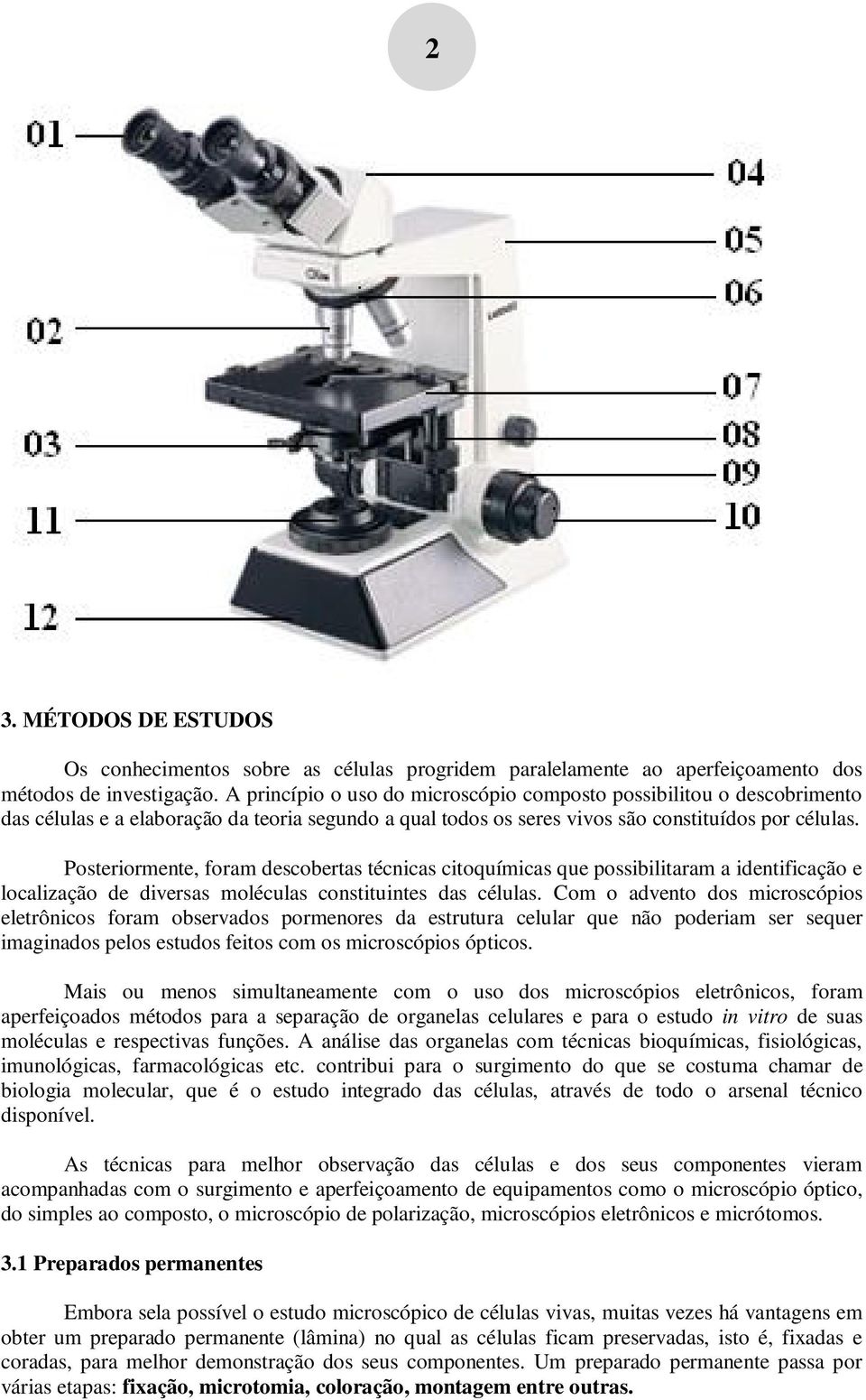 Posteriormente, foram descobertas técnicas citoquímicas que possibilitaram a identificação e localização de diversas moléculas constituintes das células.