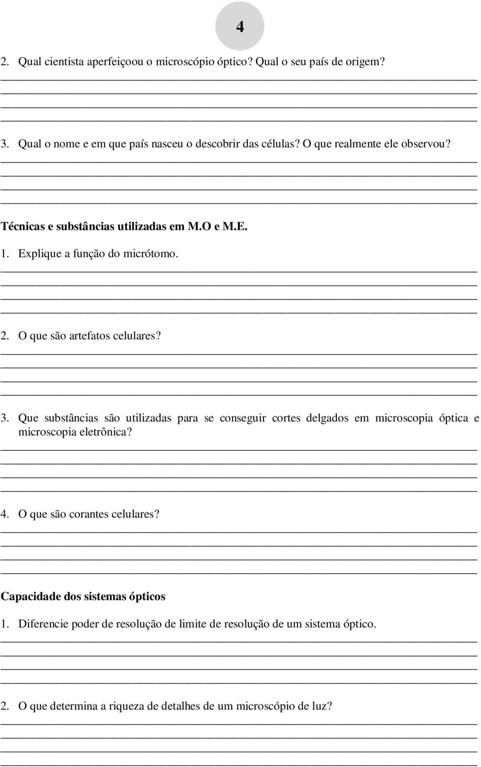 Que substâncias são utilizadas para se conseguir cortes delgados em microscopia óptica e microscopia eletrônica? 4. O que são corantes celulares?