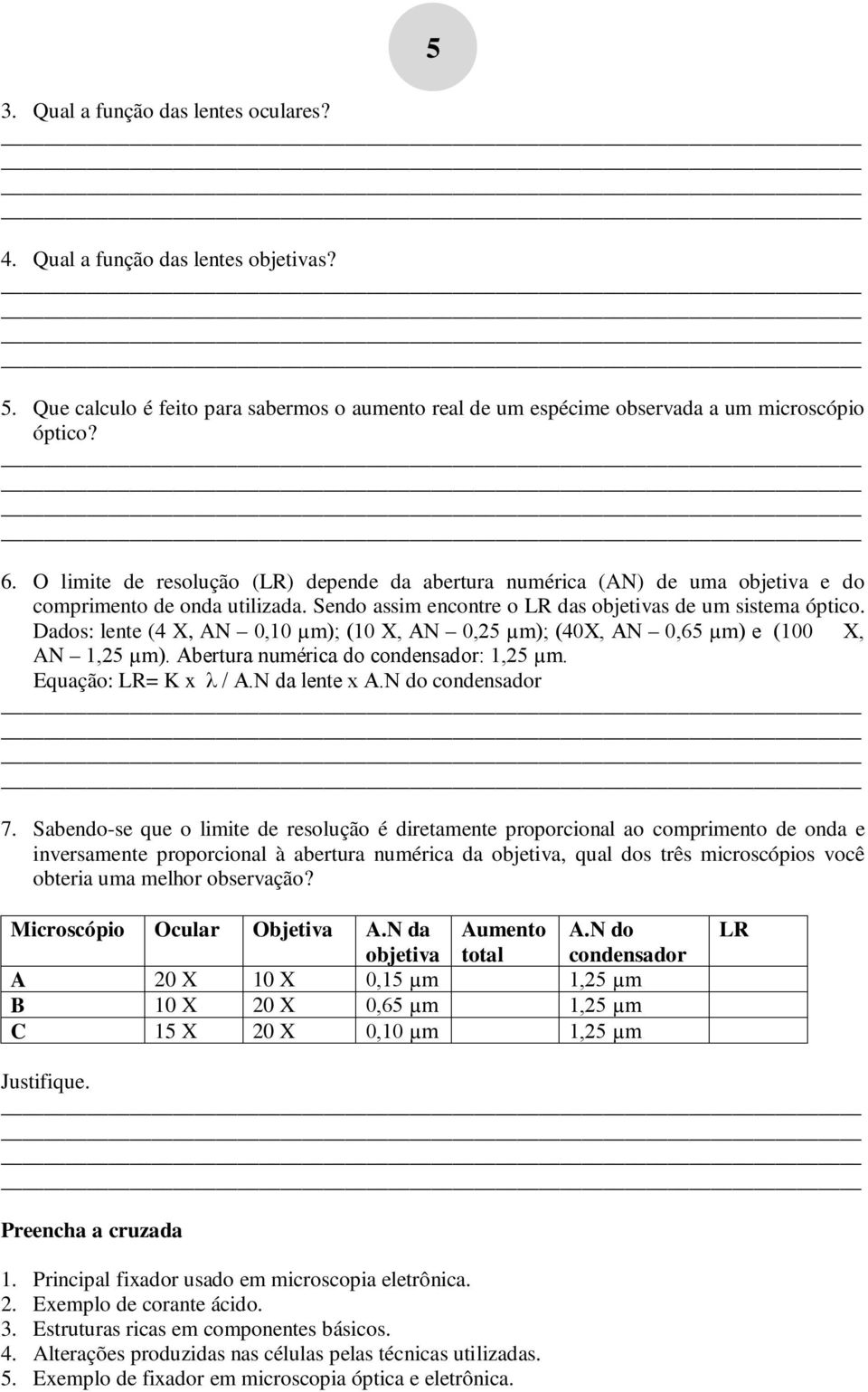 Dados: lente (4 X, AN 0,10 µm); (10 X, AN 0,25 µm); (40X, AN 0,65 µm) e (100 X, AN 1,25 µm). Abertura numérica do condensador: 1,25 µm. Equação: LR= K x λ / A.N da lente x A.N do condensador 7.