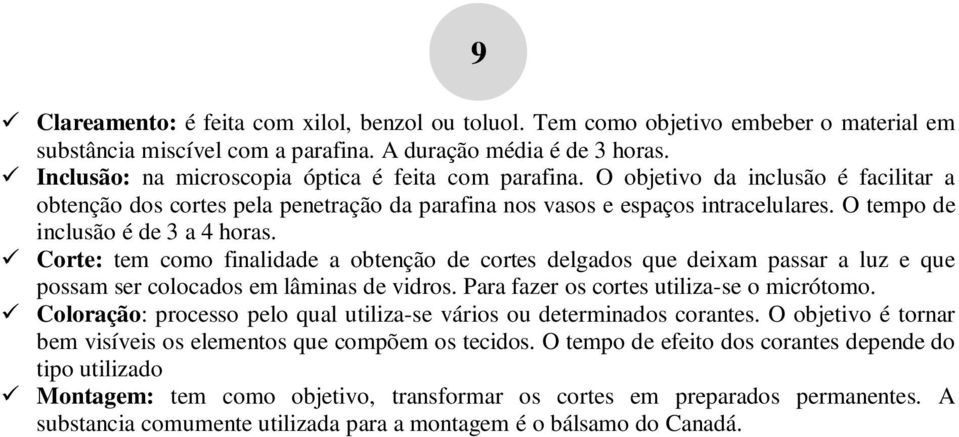 O tempo de inclusão é de 3 a 4 horas. Corte: tem como finalidade a obtenção de cortes delgados que deixam passar a luz e que possam ser colocados em lâminas de vidros.