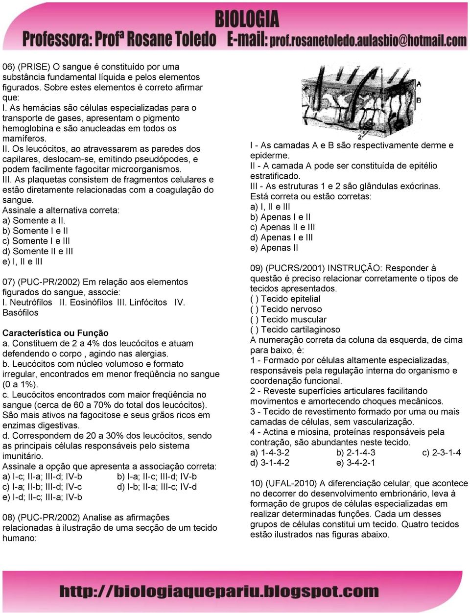 Os leucócitos, ao atravessarem as paredes dos capilares, deslocam-se, emitindo pseudópodes, e podem facilmente fagocitar microorganismos. III.