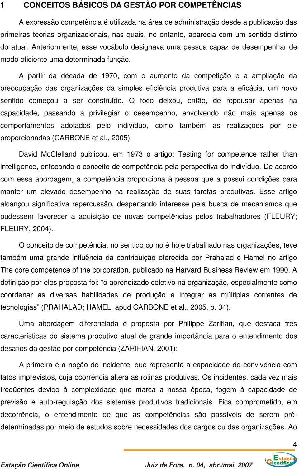 A partir da década de 1970, com o aumento da competição e a ampliação da preocupação das organizações da simples eficiência produtiva para a eficácia, um novo sentido começou a ser construído.