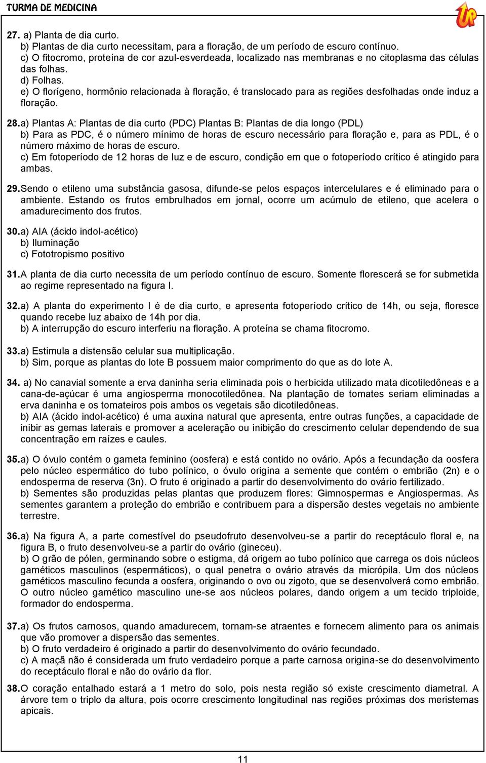 e) O florígeno, hormônio relacionada à floração, é translocado para as regiões desfolhadas onde induz a floração. 28.