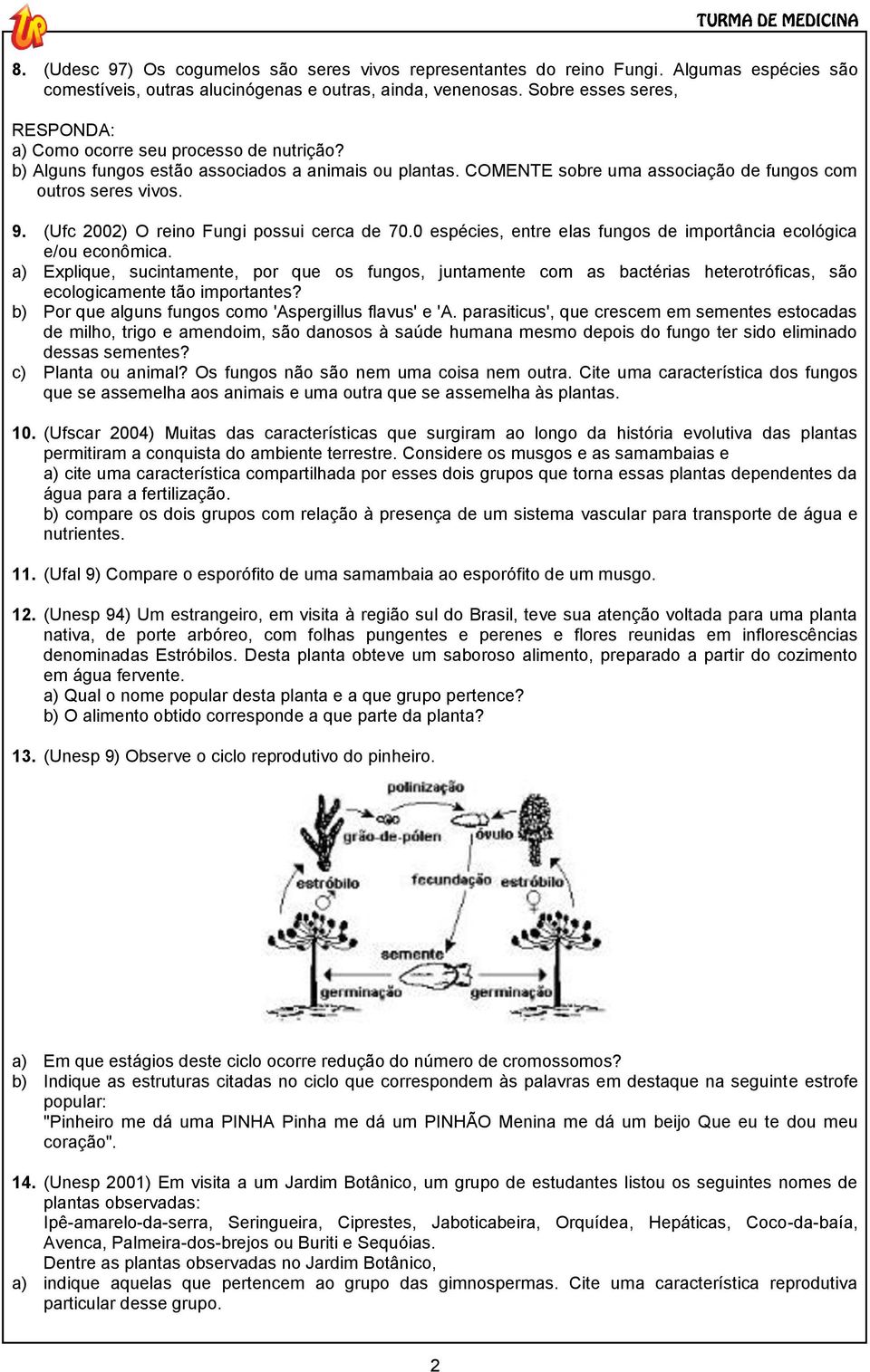 (Ufc 2002) O reino Fungi possui cerca de 70.0 espécies, entre elas fungos de importância ecológica e/ou econômica.