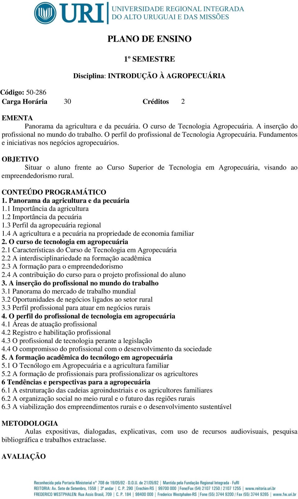 OBJETIVO Situar o aluno frente ao Curso Superior de Tecnologia em Agropecuária, visando ao empreendedorismo rural. CONTEÚDO PROGRAMÁTICO 1. Panorama da agricultura e da pecuária 1.