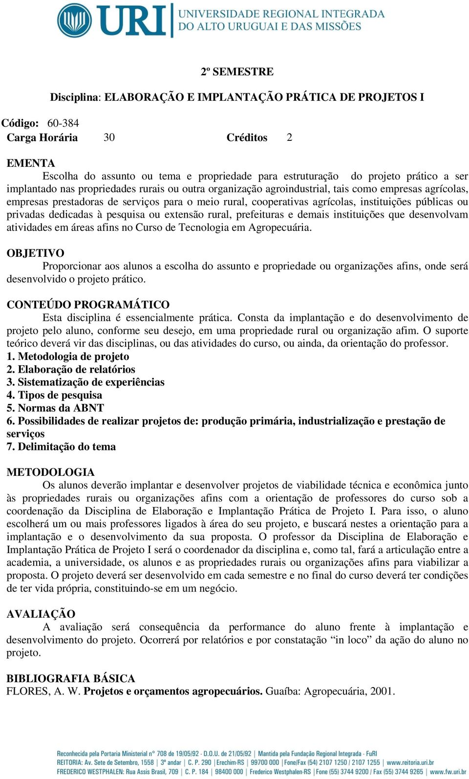 públicas ou privadas dedicadas à pesquisa ou extensão rural, prefeituras e demais instituições que desenvolvam atividades em áreas afins no Curso de Tecnologia em Agropecuária.