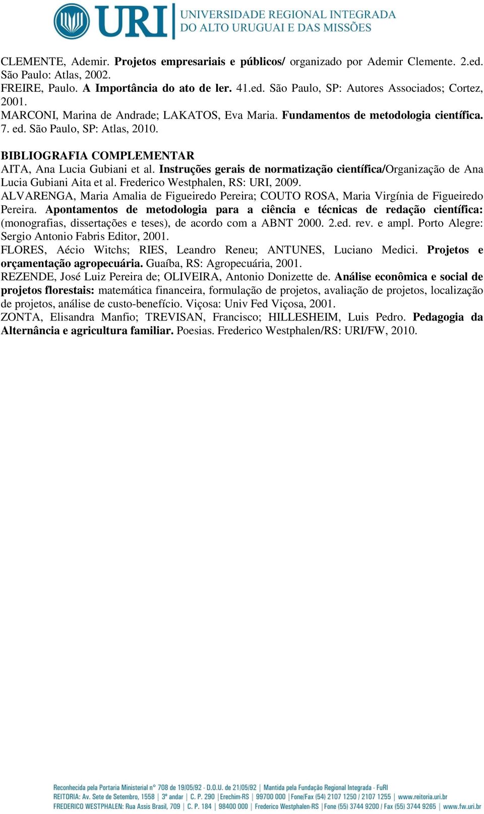 Instruções gerais de normatização científica/organização de Ana Lucia Gubiani Aita et al. Frederico Westphalen, RS: URI, 2009.