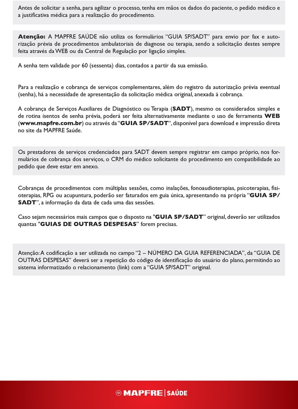 através da WEB ou da Central de Regulação por ligação simples. A senha tem validade por 60 (sessenta) dias, contados a partir da sua emissão.