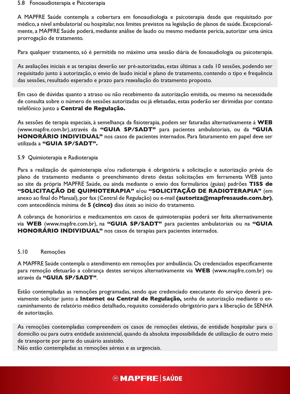 Para qualquer tratamento, só é permitida no máximo uma sessão diária de fonoaudiologia ou psicoterapia.