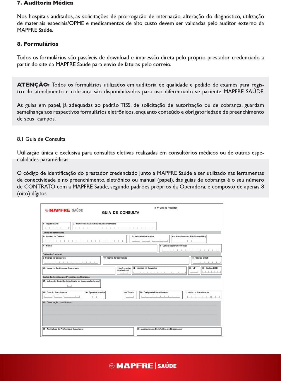 Formulários Todos os formulários são passíveis de download e impressão direta pelo próprio prestador credenciado a partir do site da MAPFRE Saúde para envio de faturas pelo correio.
