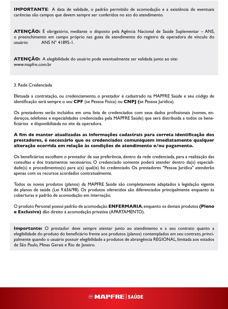 ANS Nº 41895-1. ATENÇÃO: A elegibilidade do usuário pode eventualmente ser validada junto ao site: www.mapfre.com.br 3.