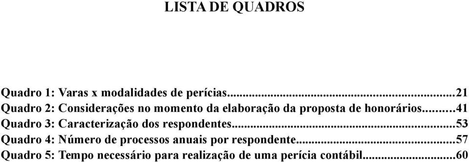 ..41 Quadro 3: Caracterização dos respondentes.