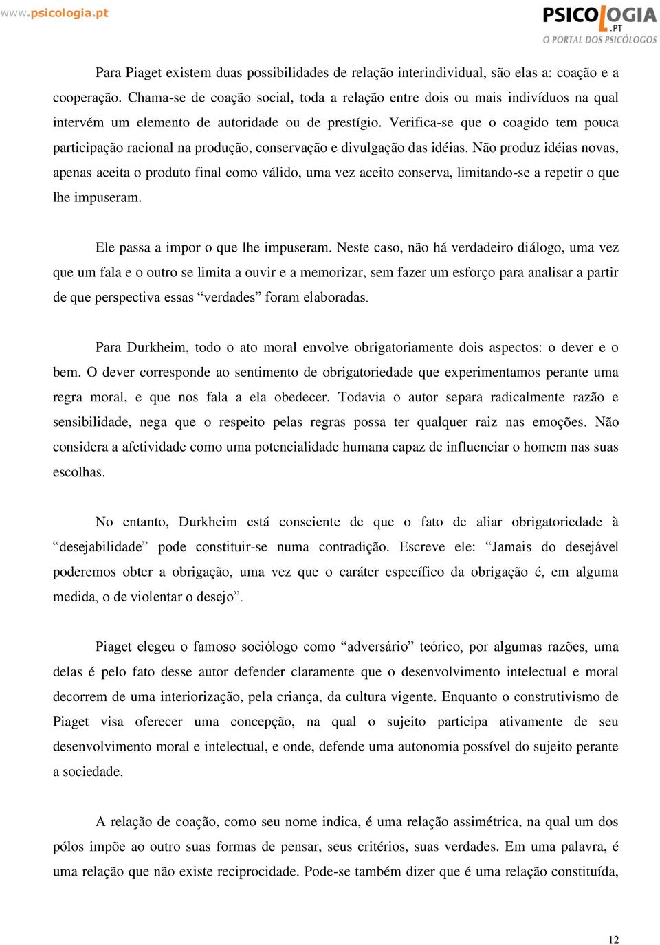 Verifica-se que o coagido tem pouca participação racional na produção, conservação e divulgação das idéias.