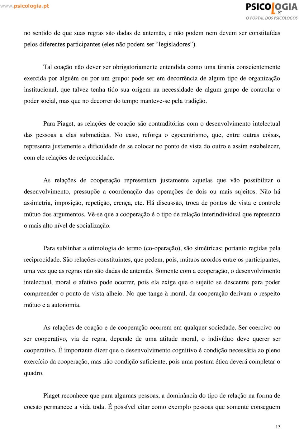 talvez tenha tido sua origem na necessidade de algum grupo de controlar o poder social, mas que no decorrer do tempo manteve-se pela tradição.