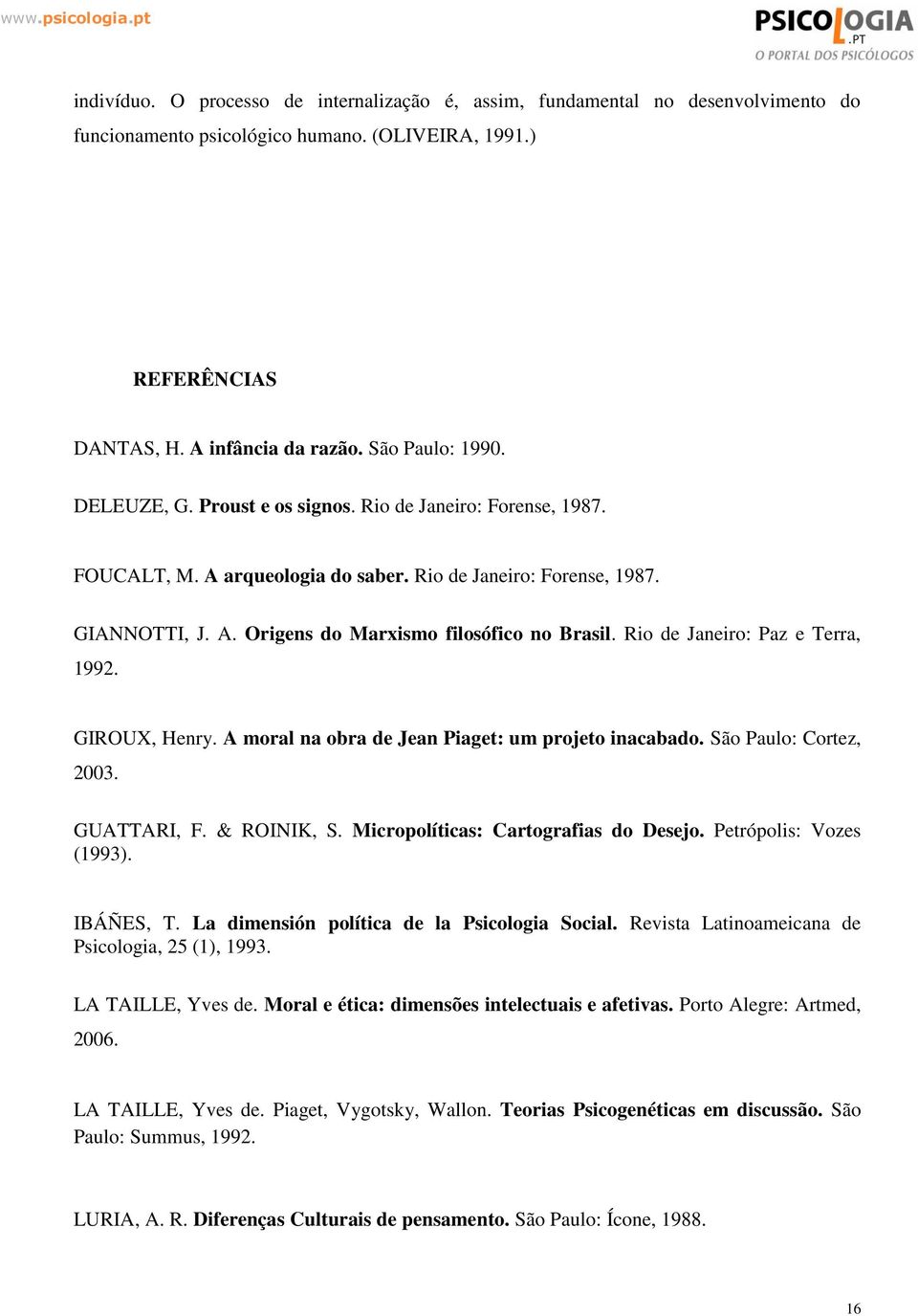 Rio de Janeiro: Paz e Terra, 1992. GIROUX, Henry. A moral na obra de Jean Piaget: um projeto inacabado. São Paulo: Cortez, 2003. GUATTARI, F. & ROINIK, S. Micropolíticas: Cartografias do Desejo.