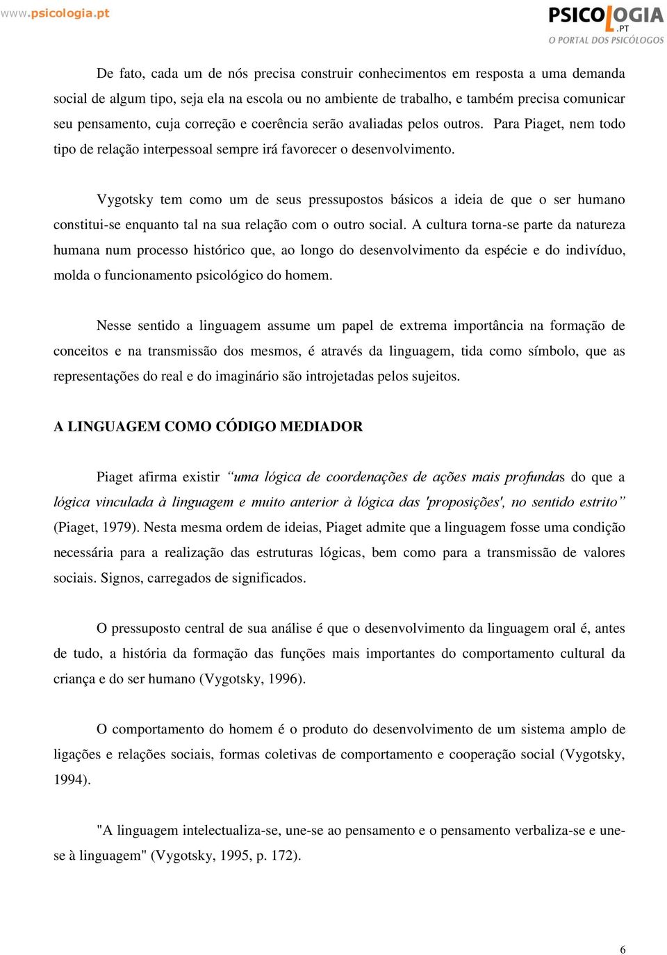 Vygotsky tem como um de seus pressupostos básicos a ideia de que o ser humano constitui-se enquanto tal na sua relação com o outro social.