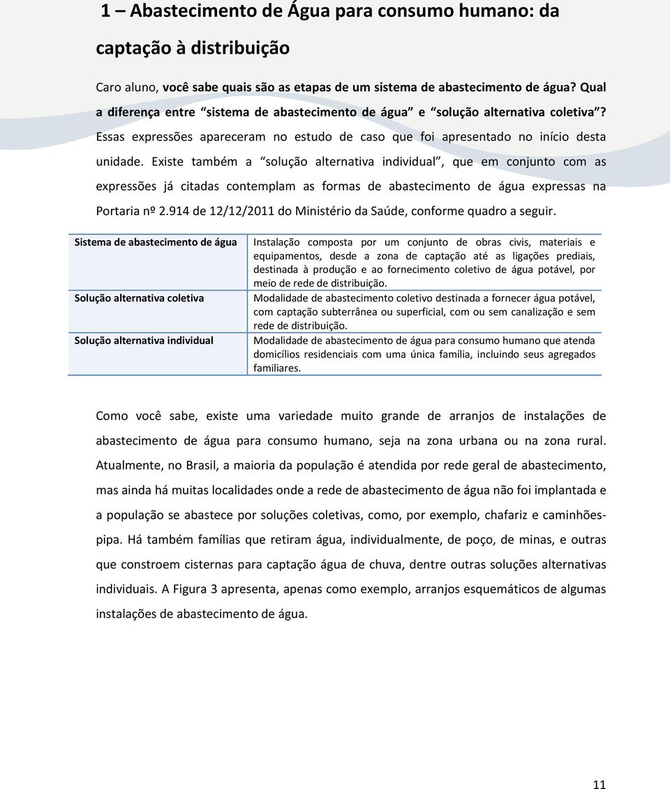 Existe também a solução alternativa individual, que em conjunto com as expressões já citadas contemplam as formas de abastecimento de água expressas na Portaria nº 2.