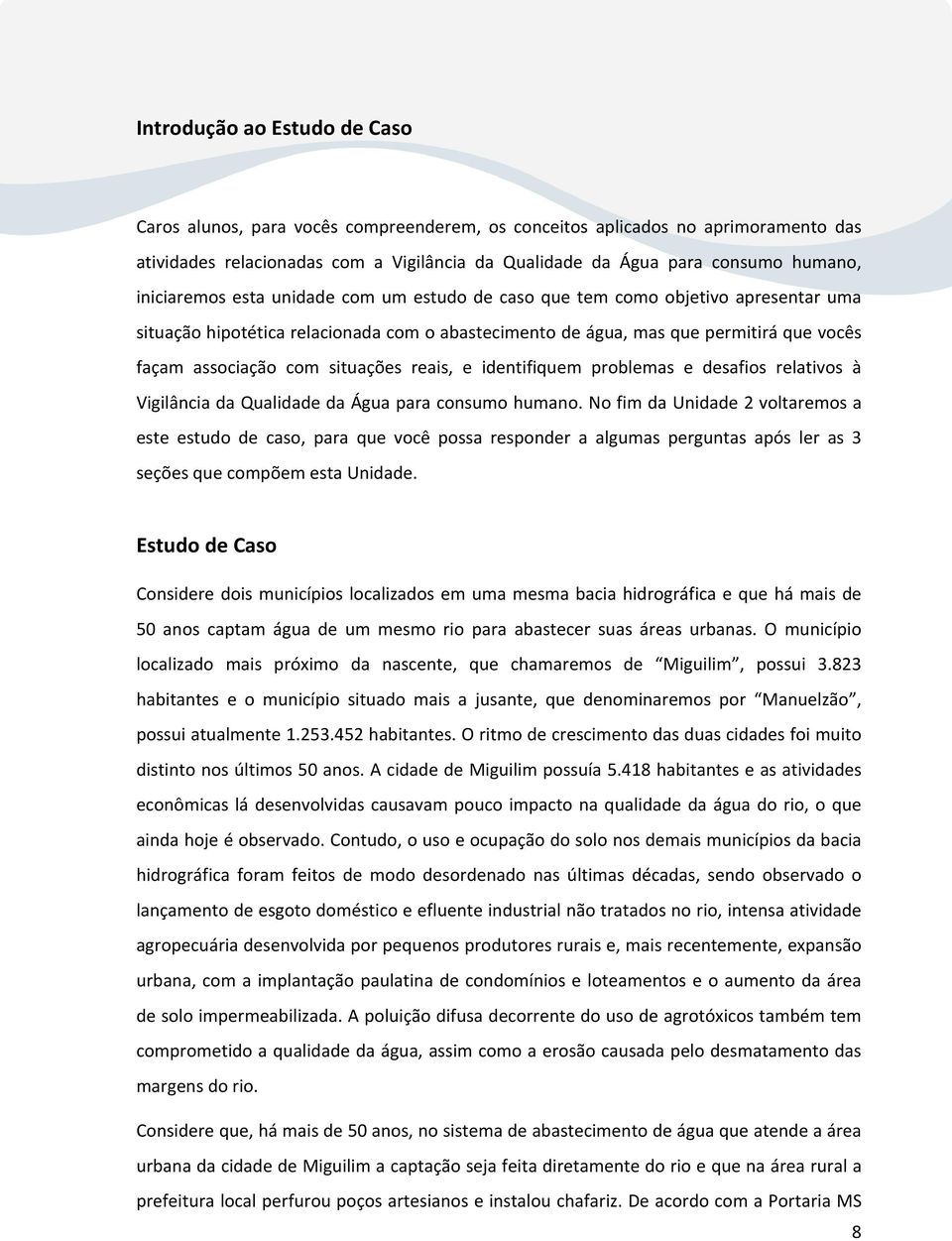 situações reais, e identifiquem problemas e desafios relativos à Vigilância da Qualidade da Água para consumo humano.