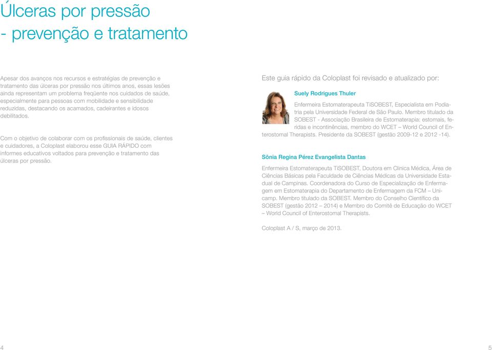 Com o objetivo de colaborar com os profissionais de saúde, clientes e cuidadores, a Coloplast elaborou esse GUIA RÁPIDO com informes educativos voltados para prevenção e tratamento das úlceras por