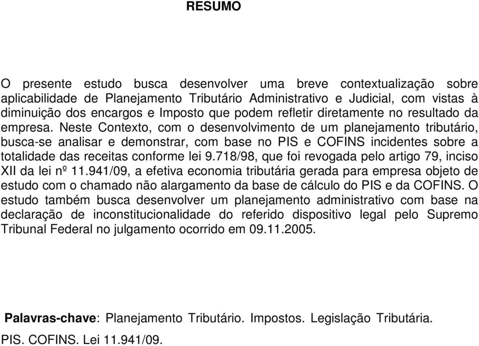 Neste Contexto, com o desenvolvimento de um planejamento tributário, busca-se analisar e demonstrar, com base no PIS e COFINS incidentes sobre a totalidade das receitas conforme lei 9.