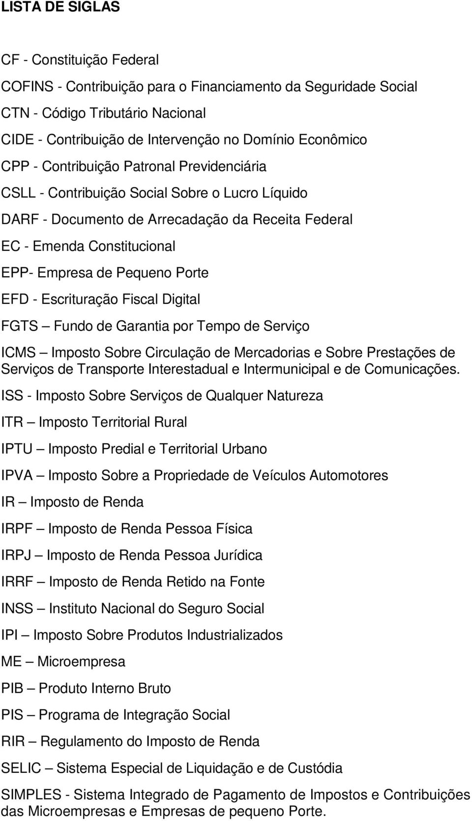 - Escrituração Fiscal Digital FGTS Fundo de Garantia por Tempo de Serviço ICMS Imposto Sobre Circulação de Mercadorias e Sobre Prestações de Serviços de Transporte Interestadual e Intermunicipal e de