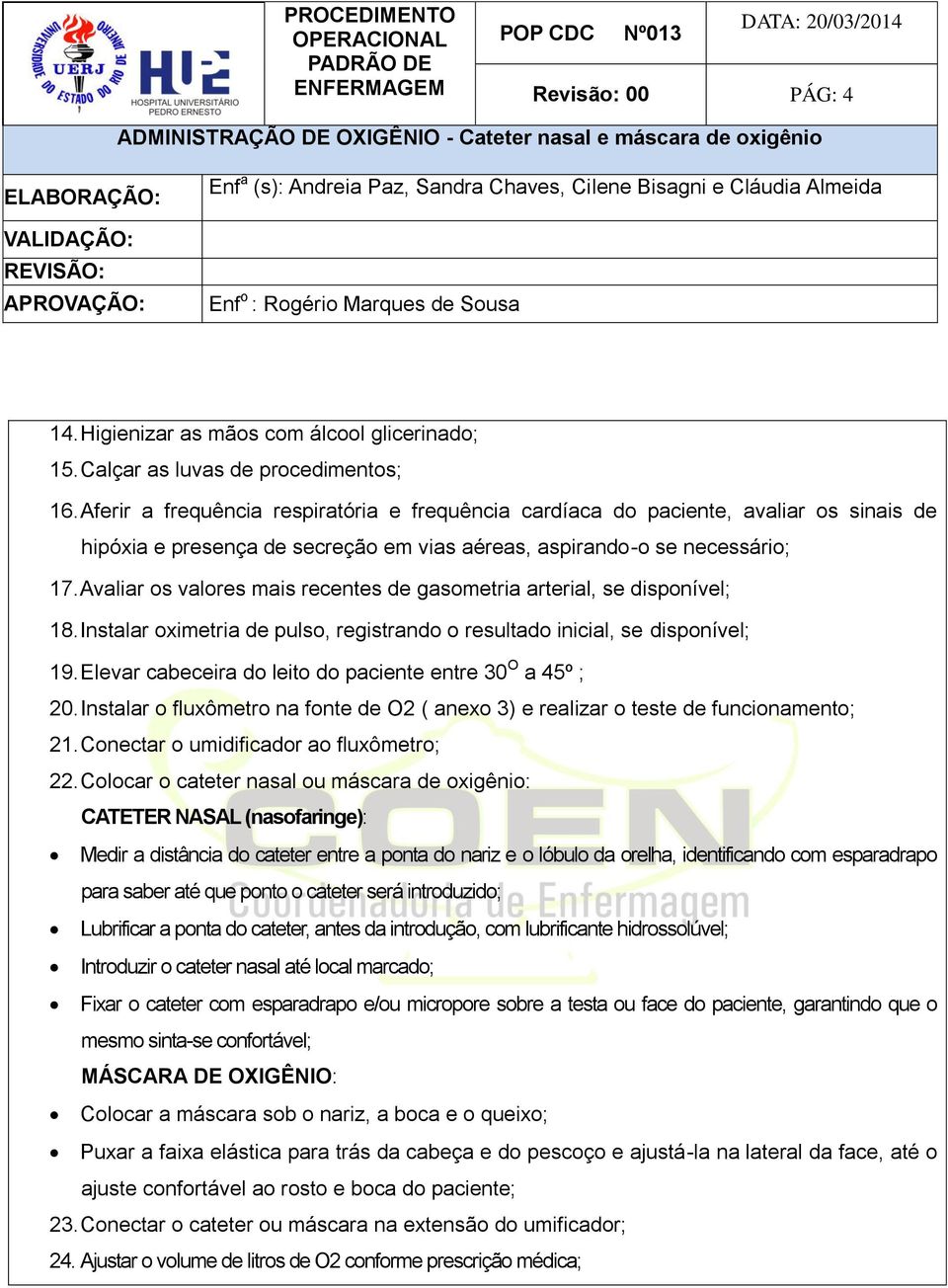 Avaliar os valores mais recentes de gasometria arterial, se disponível; 18. Instalar oximetria de pulso, registrando o resultado inicial, se disponível; 19.