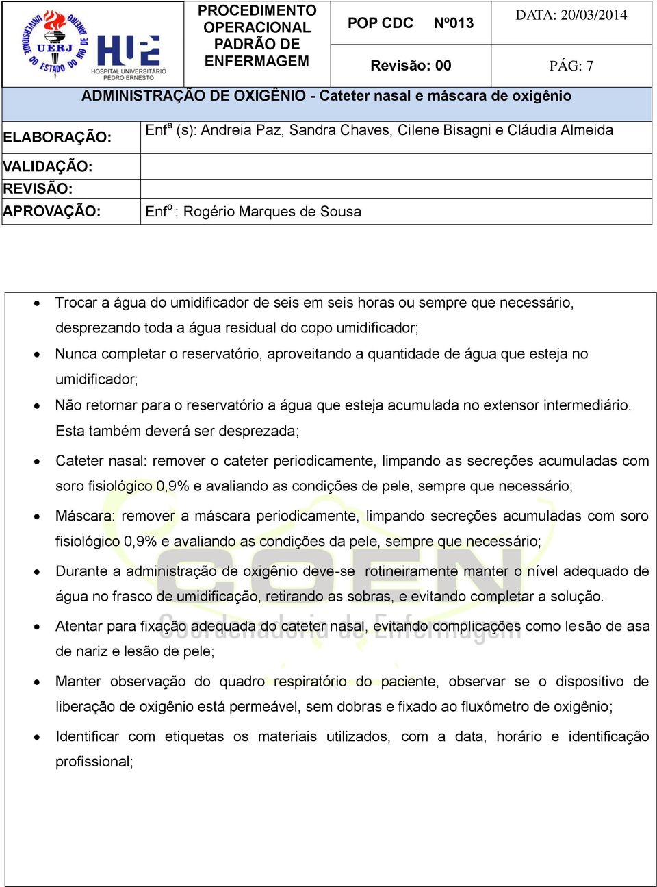 Esta também deverá ser desprezada; Cateter nasal: remover o cateter periodicamente, limpando as secreções acumuladas com soro fisiológico 0,9% e avaliando as condições de pele, sempre que necessário;