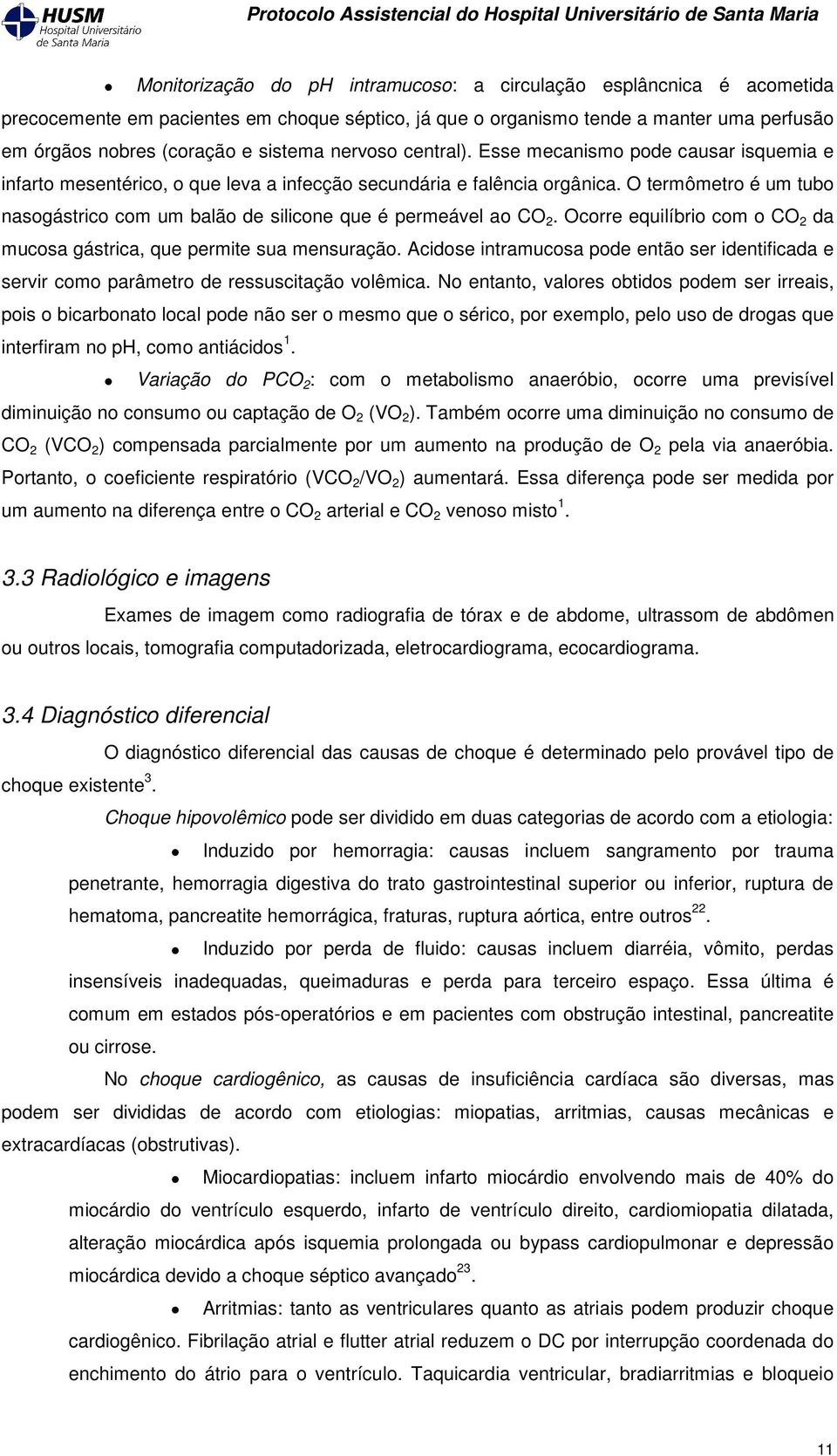 O termômetro é um tubo nasogástrico com um balão de silicone que é permeável ao CO 2. Ocorre equilíbrio com o CO 2 da mucosa gástrica, que permite sua mensuração.