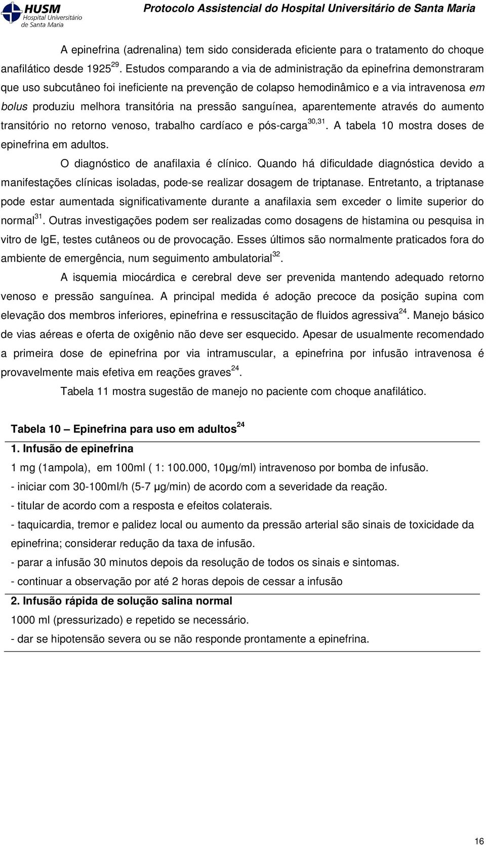 na pressão sanguínea, aparentemente através do aumento transitório no retorno venoso, trabalho cardíaco e pós-carga 30,31. A tabela 10 mostra doses de epinefrina em adultos.