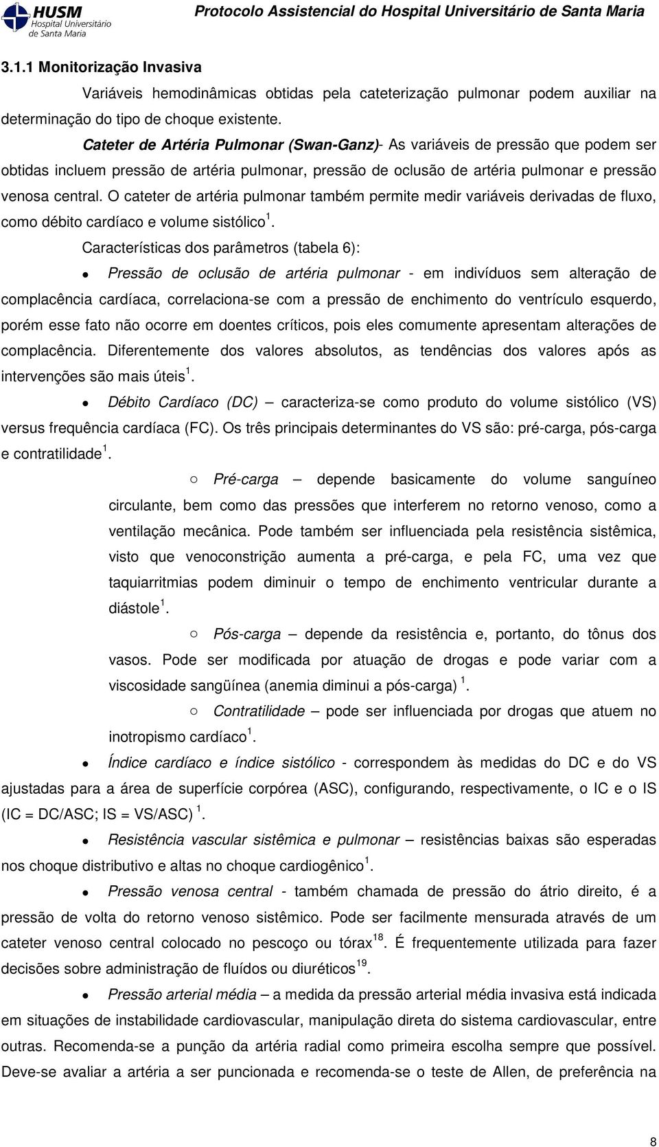 O cateter de artéria pulmonar também permite medir variáveis derivadas de fluxo, como débito cardíaco e volume sistólico 1.