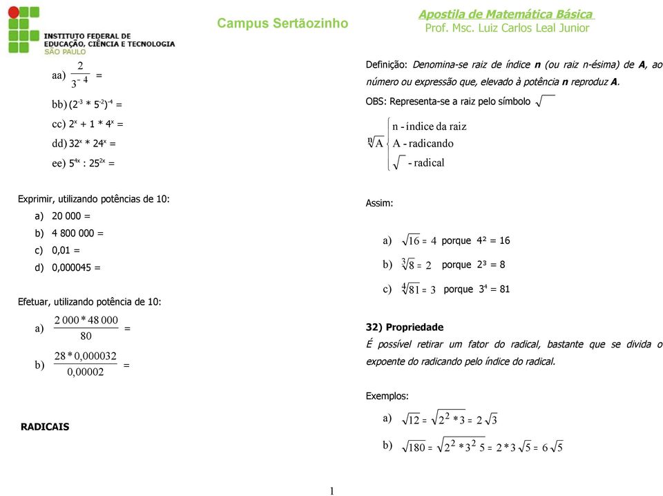 OBS: Representa-se a raiz pelo símbolo n A n - índice da raiz A - radicando - radical Exprimir, utilizando potências de 0: a) 0 000 b) 800 000 c) 0,0 d)