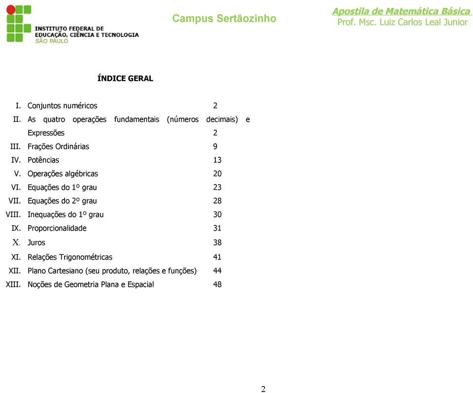 Potências V. Operações algébricas 0 VI. Equações do º grau VII. Equações do º grau 8 VIII.