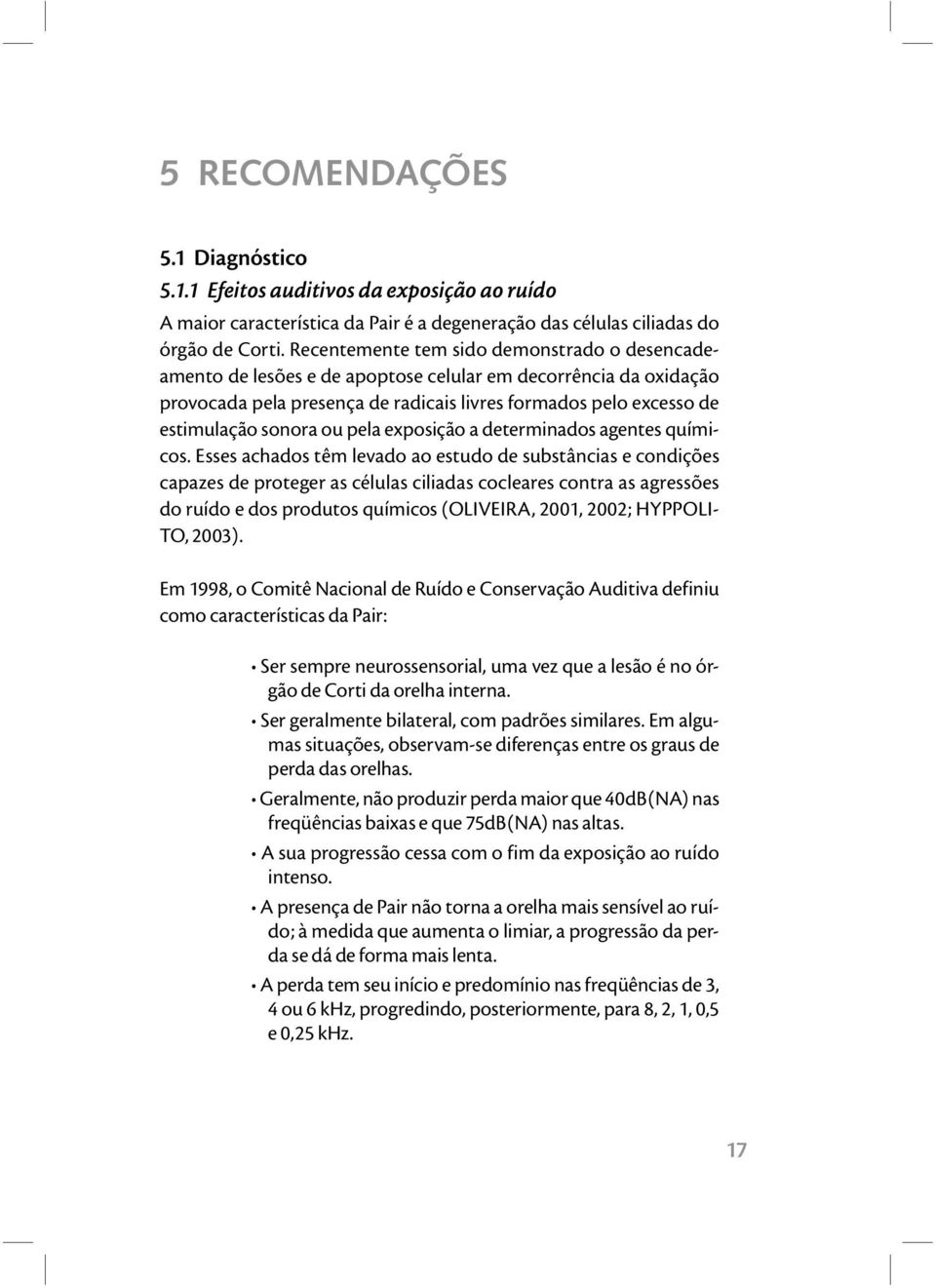 ou pela exposição a determinados agentes químicos.