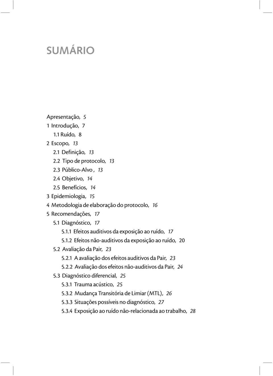 2 Avaliação da Pair, 23 5.2.1 A avaliação dos efeitos auditivos da Pair, 23 5.2.2 Avaliação dos efeitos não-auditivos da Pair, 24 5.3 Diagnóstico diferencial, 25 5.3.1 Trauma acústico, 25 5.