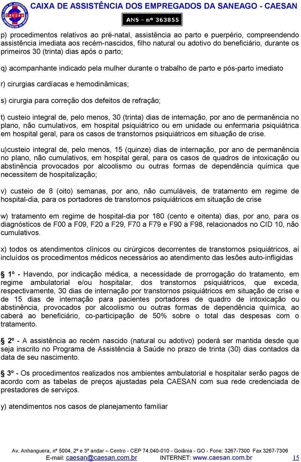 refração; t) custeio integral de, pelo menos, 30 (trinta) dias de internação, por ano de permanência no plano, não cumulativos, em hospital psiquiátrico ou em unidade ou enfermaria psiquiátrica em