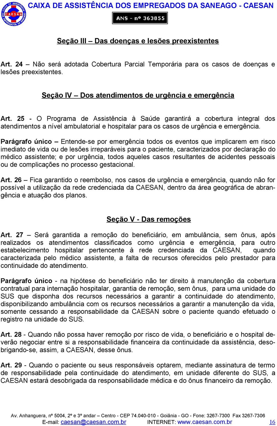 25 - O Programa de Assistência à Saúde garantirá a cobertura integral dos atendimentos a nível ambulatorial e hospitalar para os casos de urgência e emergência.