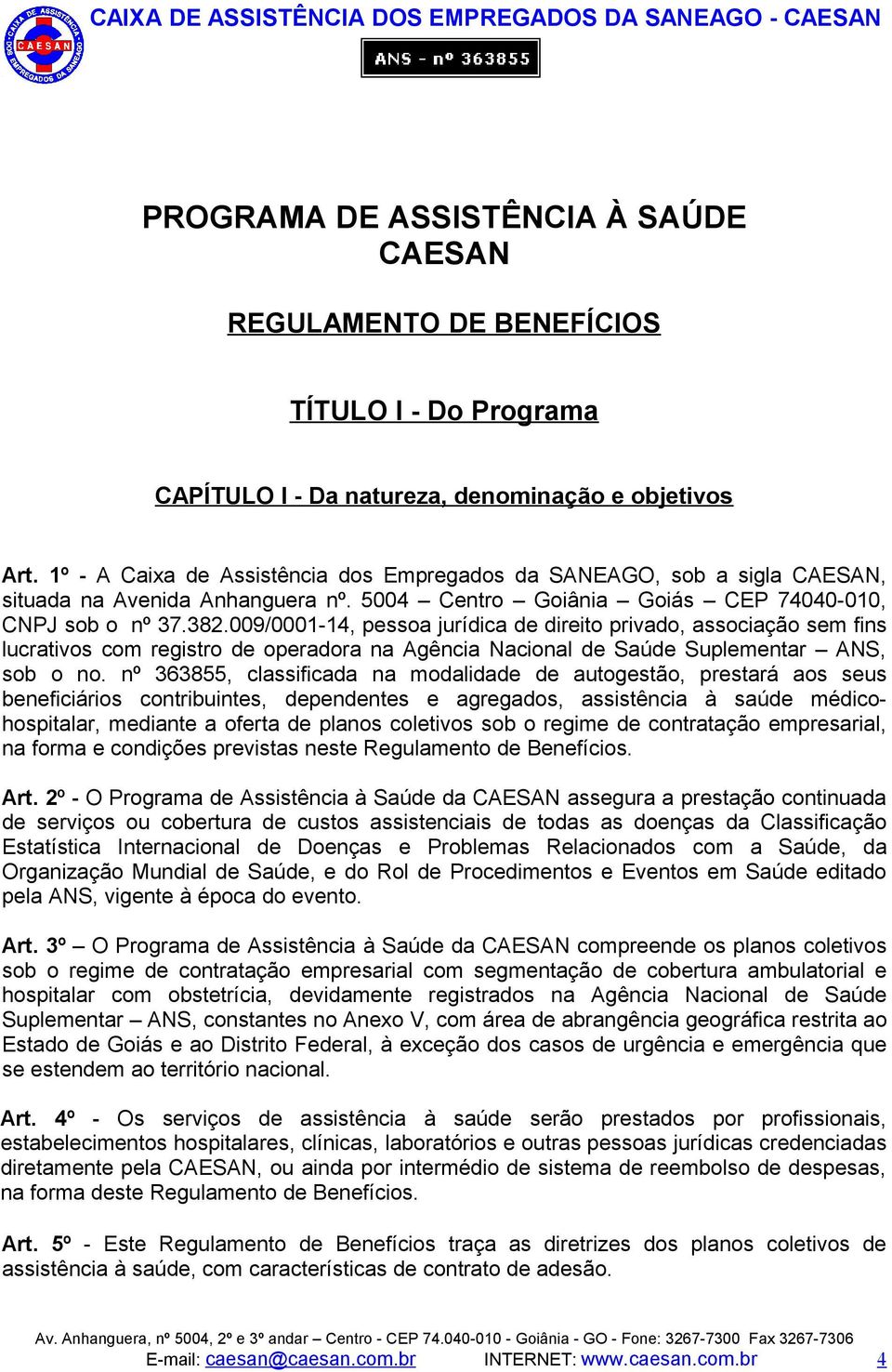 009/0001-14, pessoa jurídica de direito privado, associação sem fins lucrativos com registro de operadora na Agência Nacional de Saúde Suplementar ANS, sob o no.