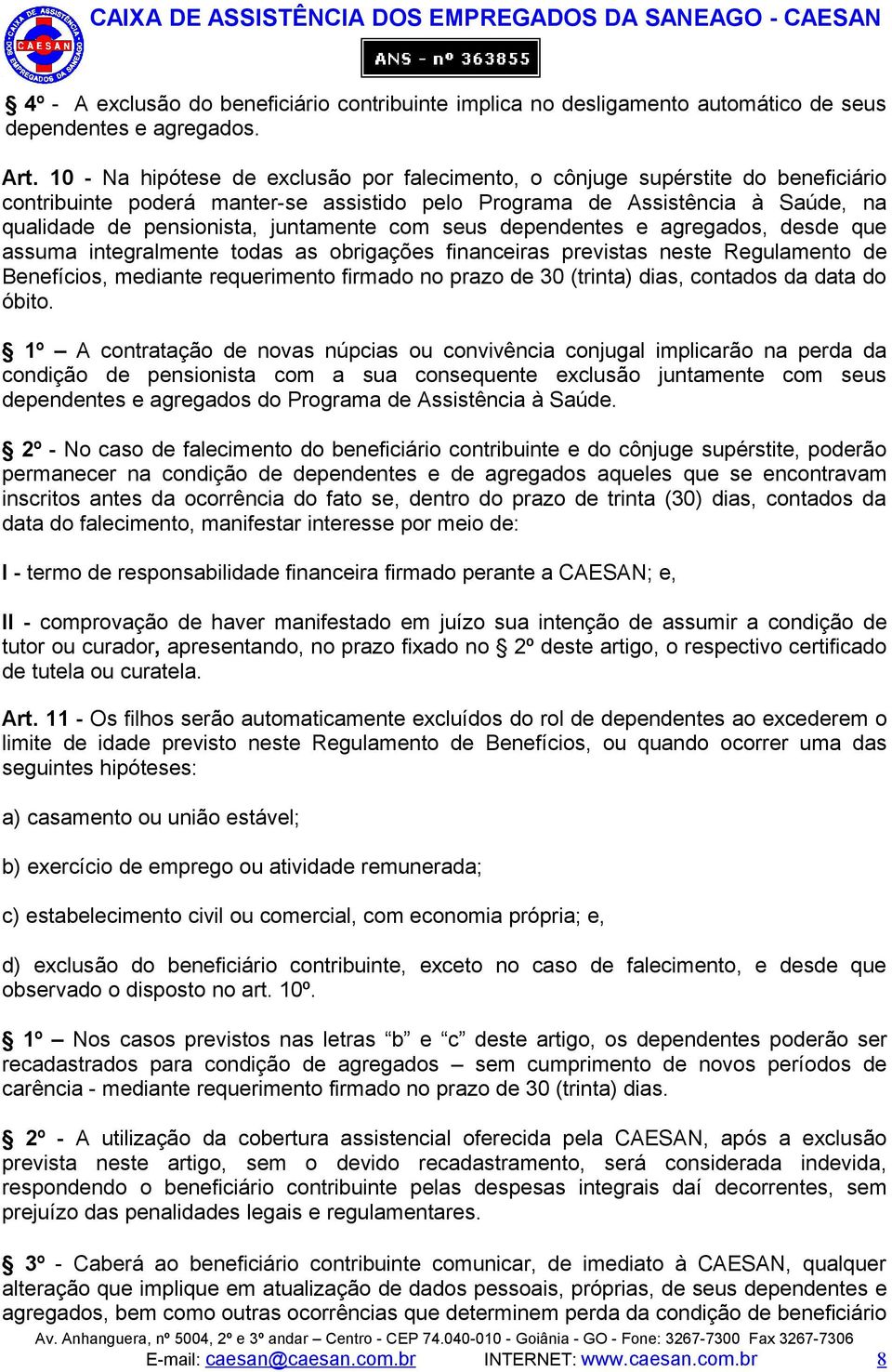 juntamente com seus dependentes e agregados, desde que assuma integralmente todas as obrigações financeiras previstas neste Regulamento de Benefícios, mediante requerimento firmado no prazo de 30