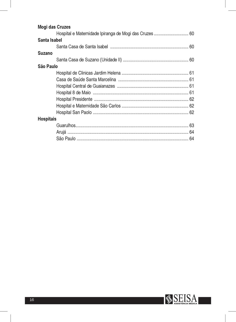 .. 61 Casa de Saúde Santa Marcelina... 61 Hospital Central de Guaianazes... 61 Hospital 8 de Maio.